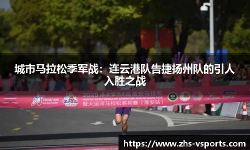 城市马拉松季军战：连云港队告捷扬州队的引人入胜之战